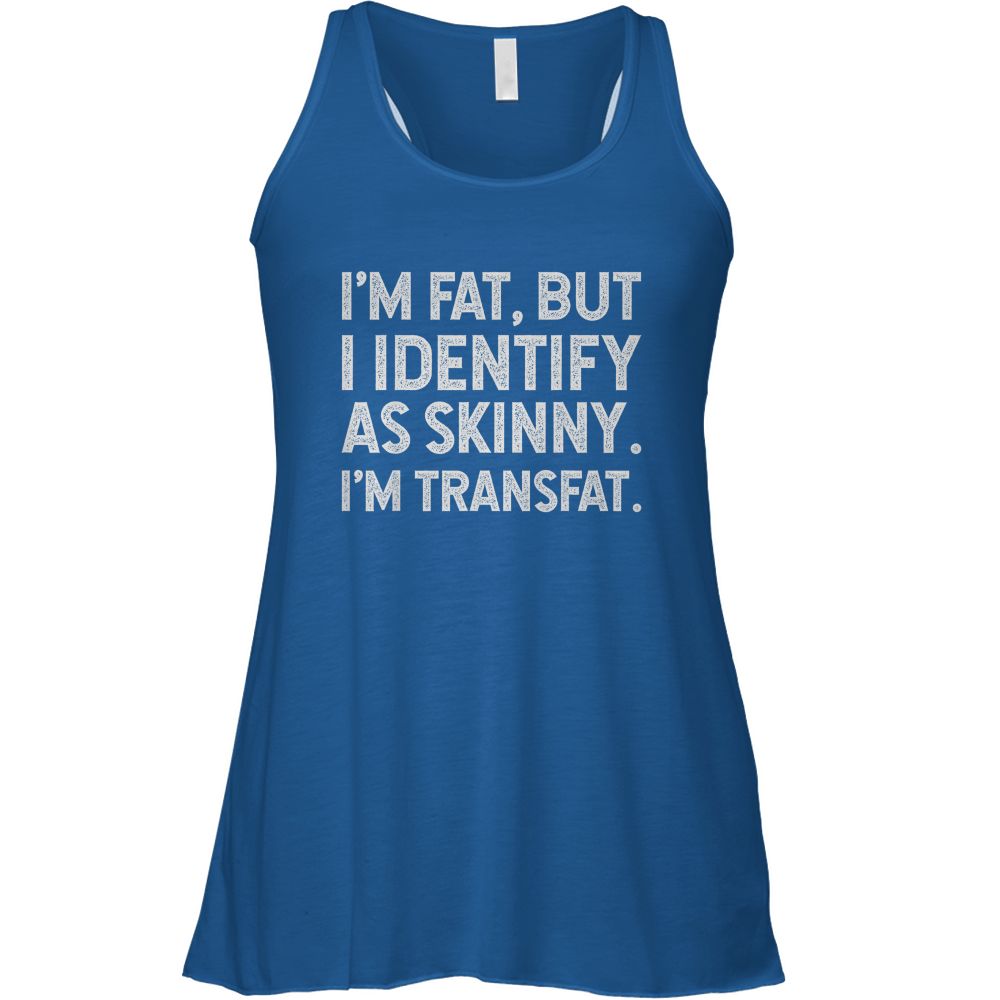 I'm Fat, but I Identify as Skinny, I'm Transfat T-Shirt