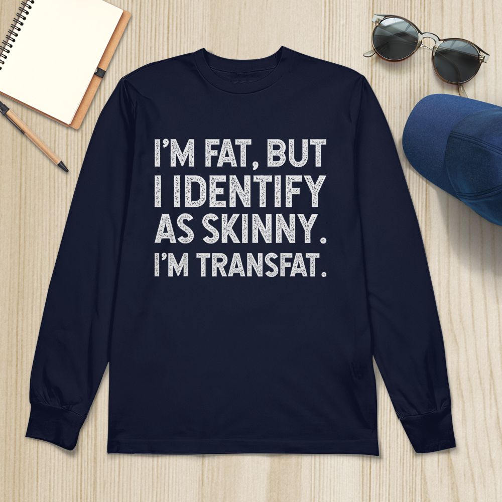 I'm Fat, but I Identify as Skinny, I'm Transfat T-Shirt