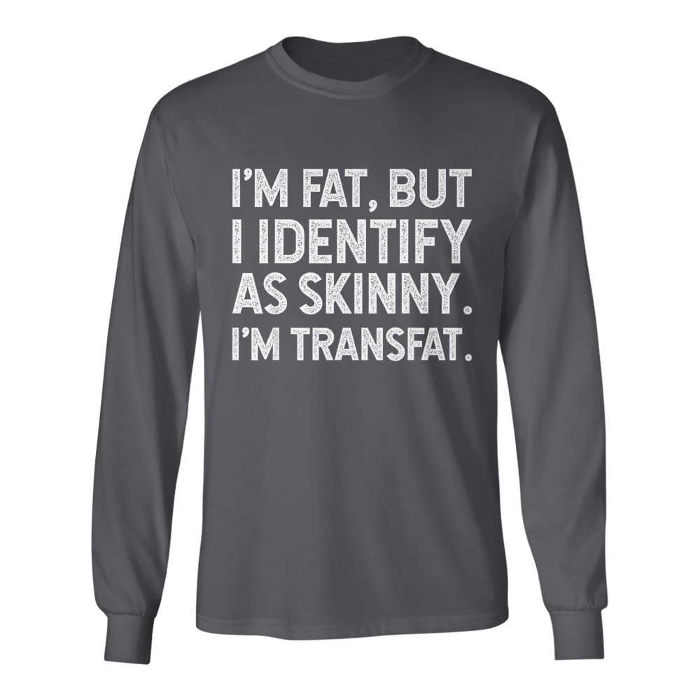 I'm Fat, but I Identify as Skinny, I'm Transfat T-Shirt