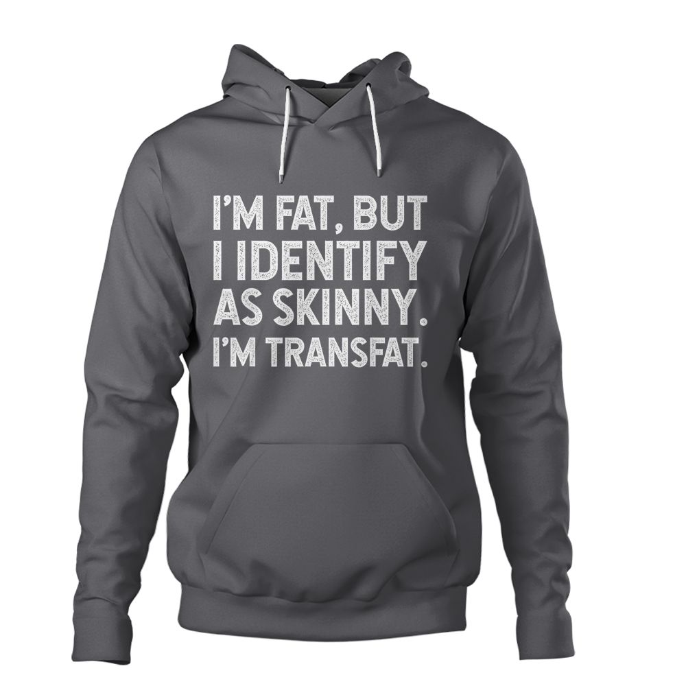 I'm Fat, but I Identify as Skinny, I'm Transfat T-Shirt