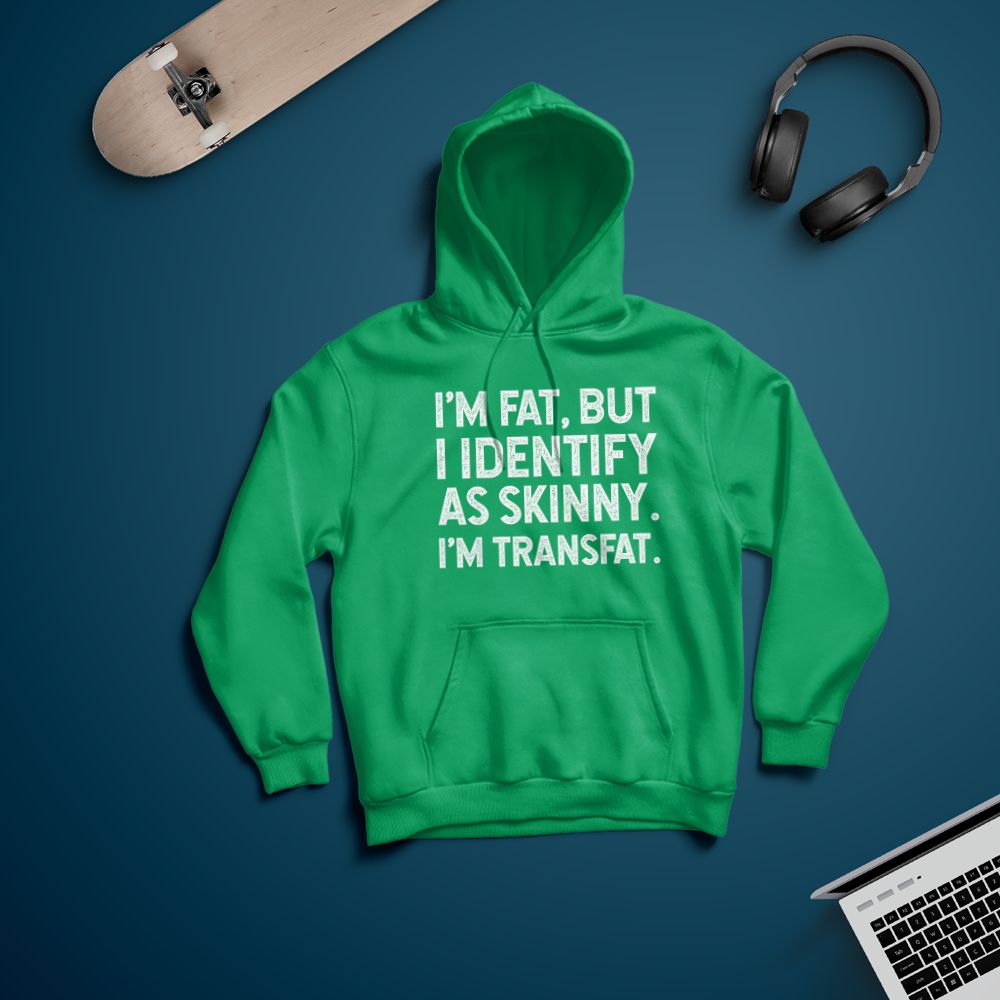 I'm Fat, but I Identify as Skinny, I'm Transfat T-Shirt