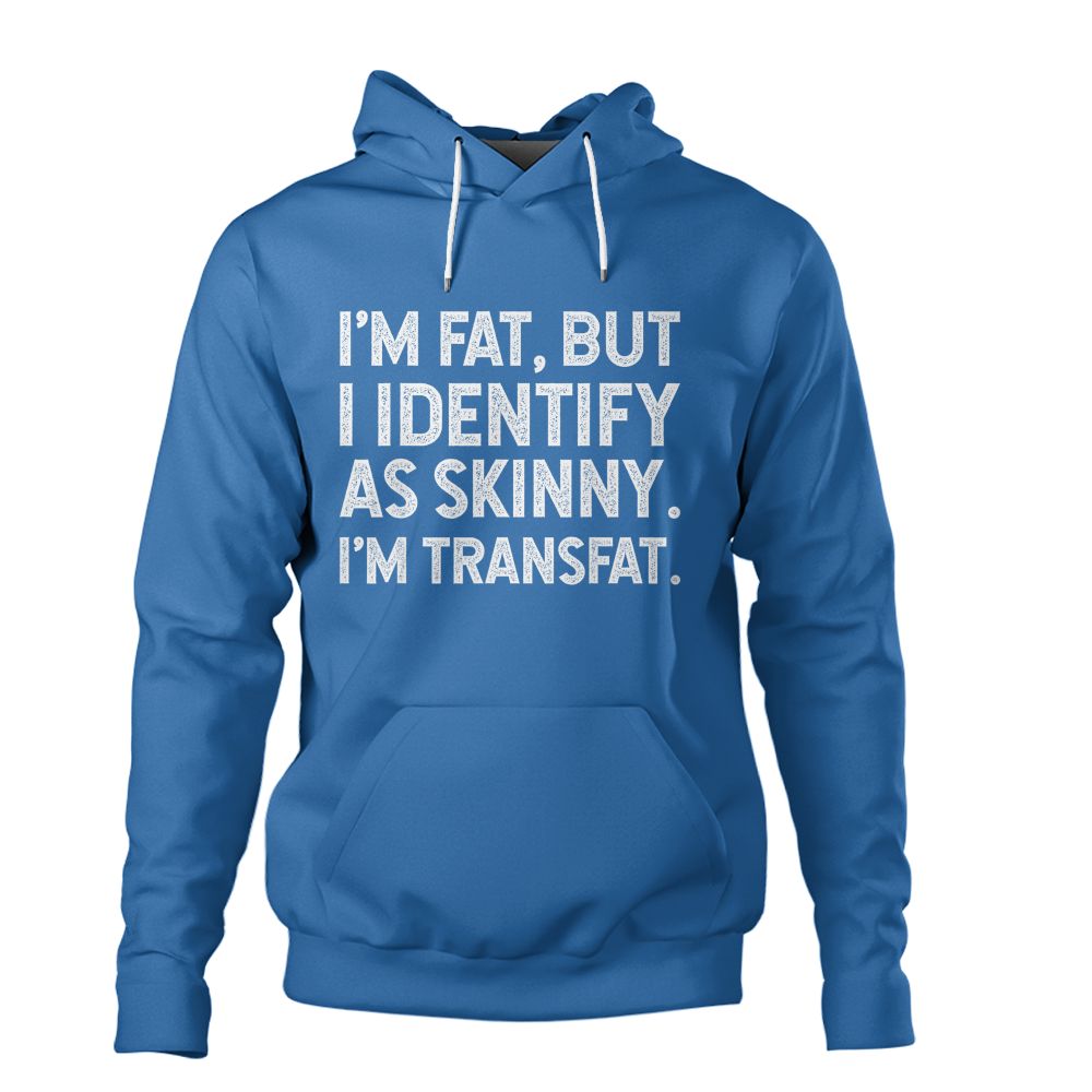 I'm Fat, but I Identify as Skinny, I'm Transfat T-Shirt