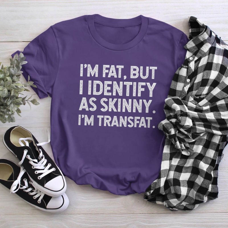 I'm Fat, but I Identify as Skinny, I'm Transfat T-Shirt