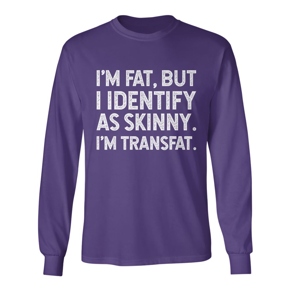 I'm Fat, but I Identify as Skinny, I'm Transfat T-Shirt