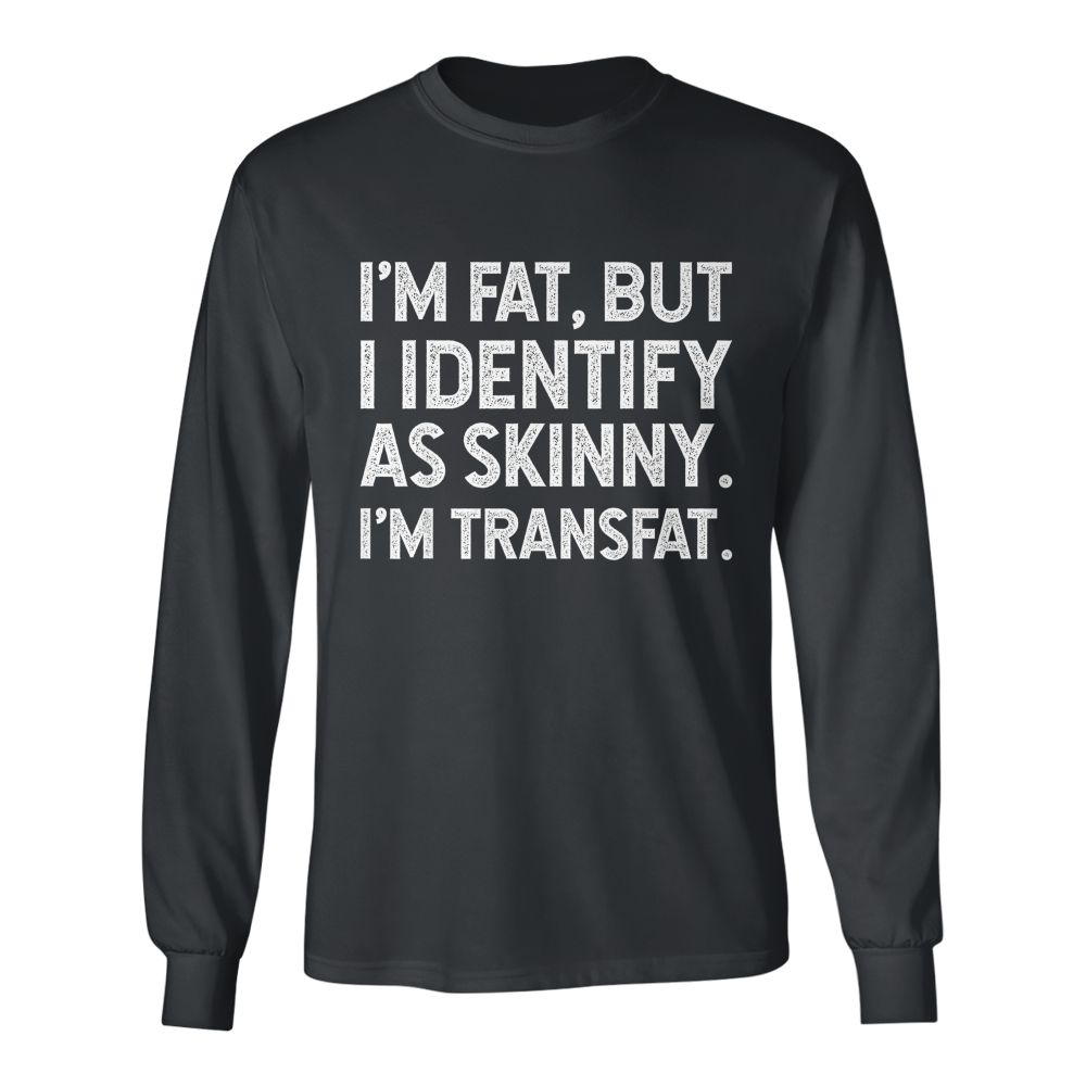 I'm Fat, but I Identify as Skinny, I'm Transfat T-Shirt
