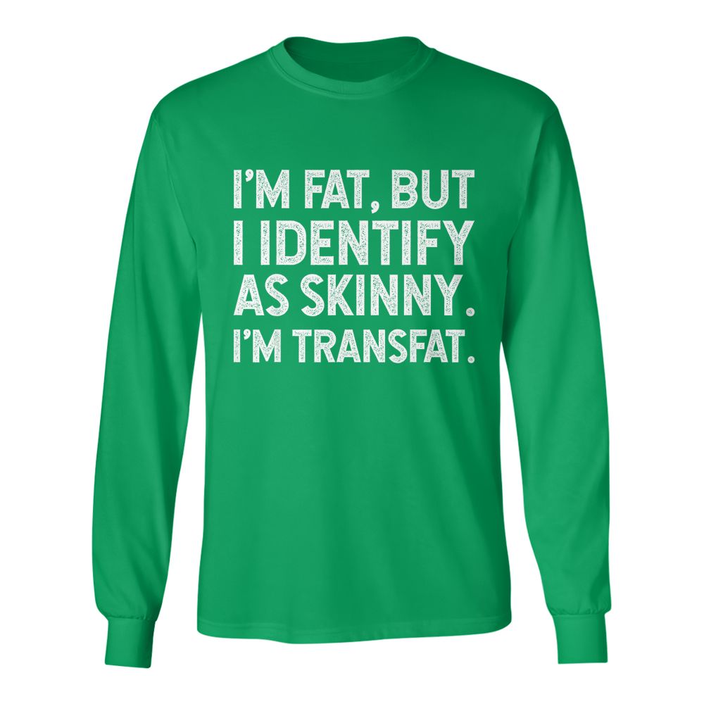I'm Fat, but I Identify as Skinny, I'm Transfat T-Shirt