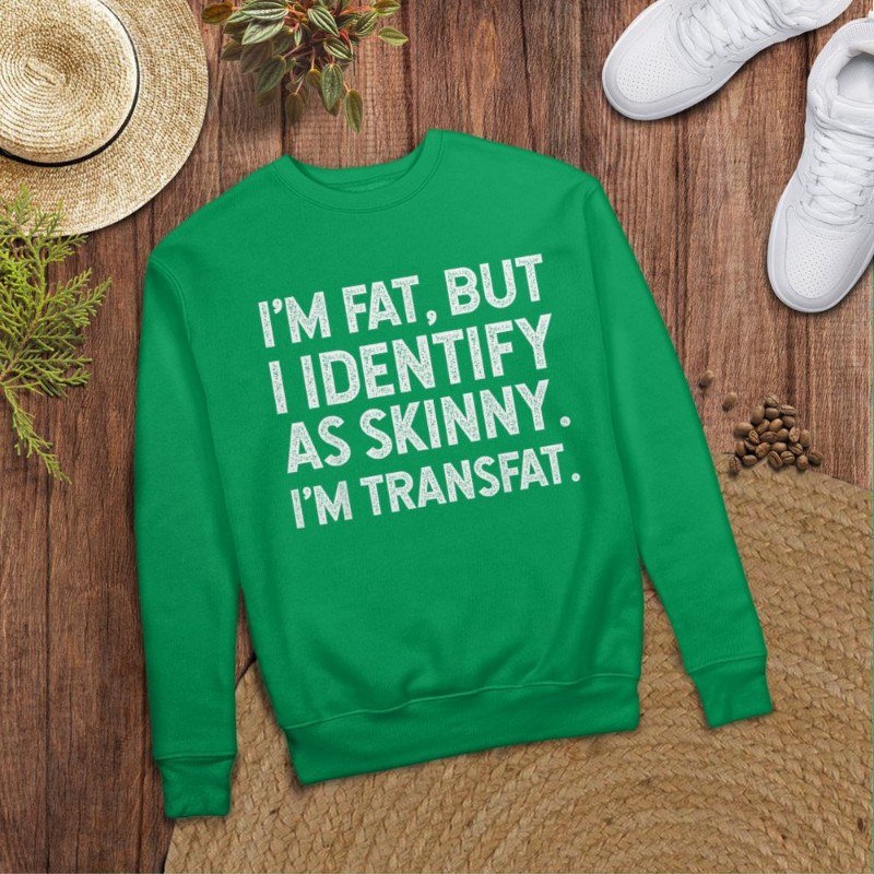I'm Fat, but I Identify as Skinny, I'm Transfat T-Shirt