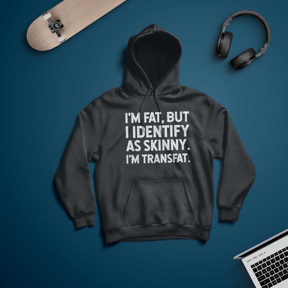 I'm Fat, but I Identify as Skinny, I'm Transfat T-Shirt