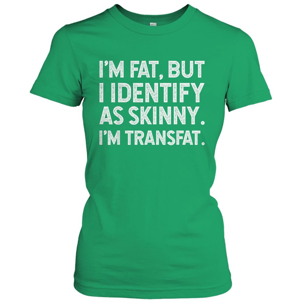 I'm Fat, but I Identify as Skinny, I'm Transfat T-Shirt