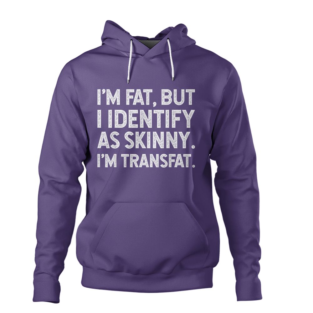 I'm Fat, but I Identify as Skinny, I'm Transfat T-Shirt