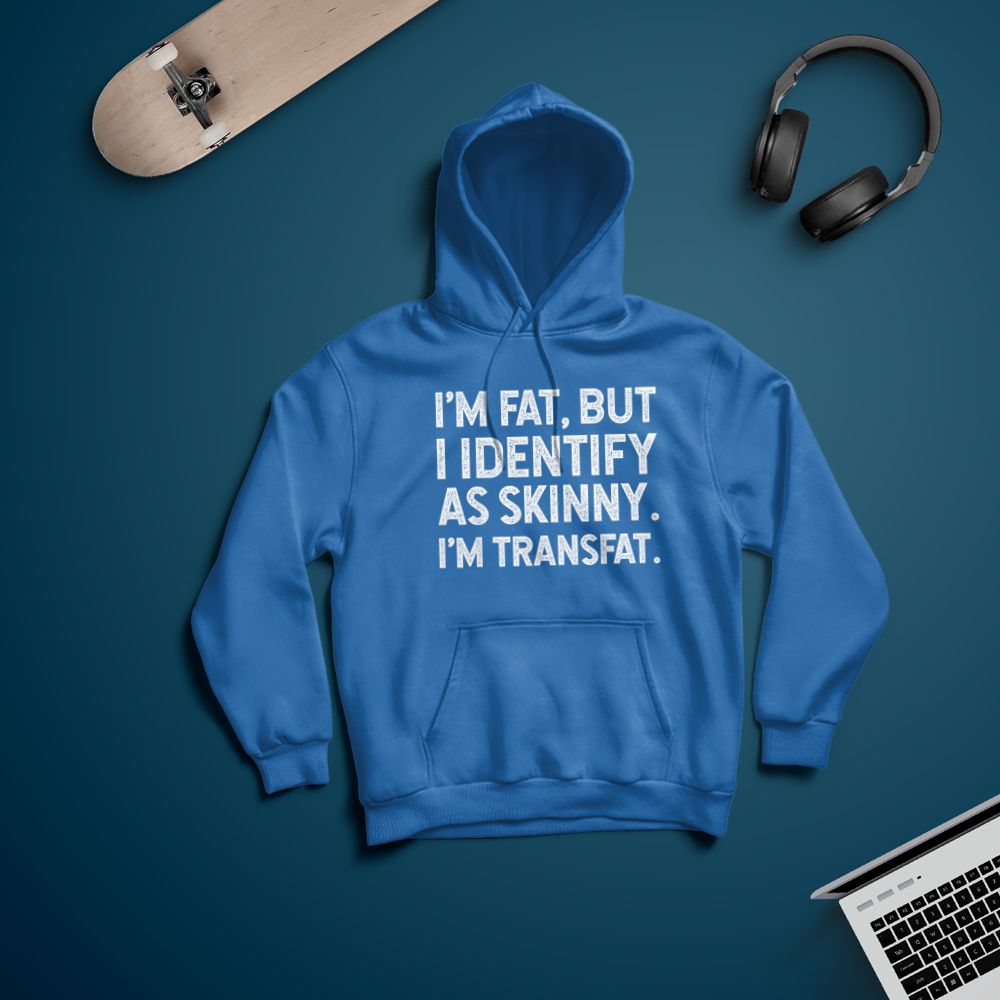 I'm Fat, but I Identify as Skinny, I'm Transfat T-Shirt