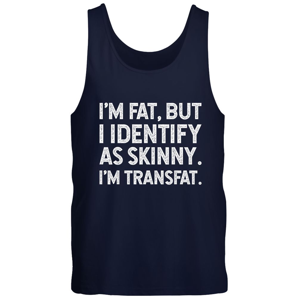 I'm Fat, but I Identify as Skinny, I'm Transfat T-Shirt