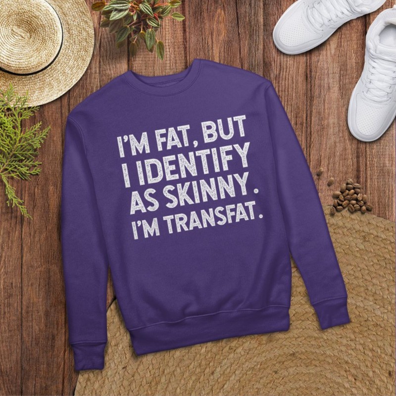 I'm Fat, but I Identify as Skinny, I'm Transfat T-Shirt