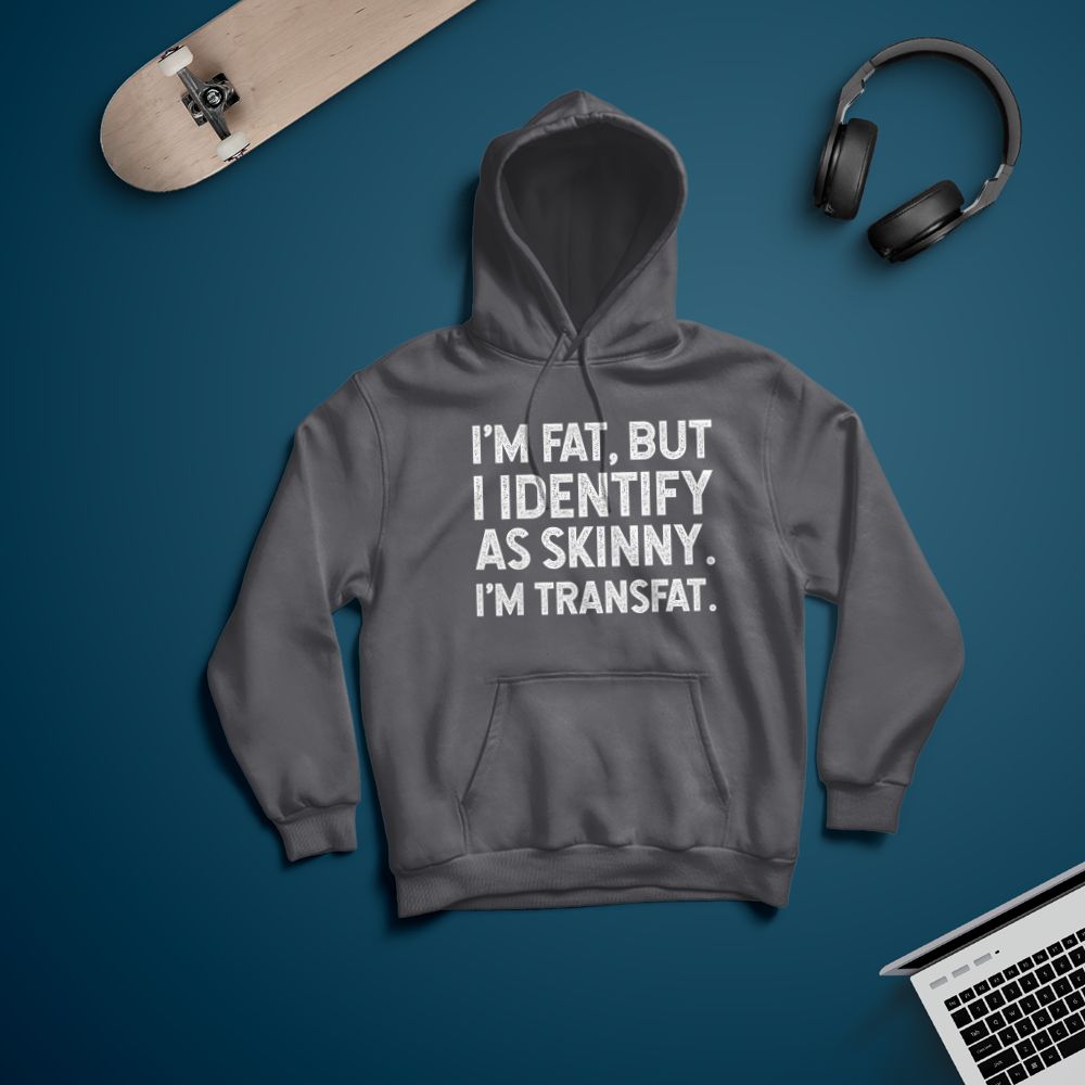 I'm Fat, but I Identify as Skinny, I'm Transfat T-Shirt