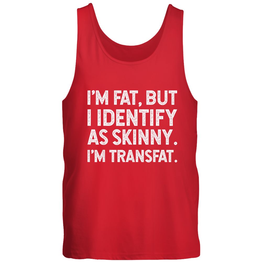 I'm Fat, but I Identify as Skinny, I'm Transfat T-Shirt