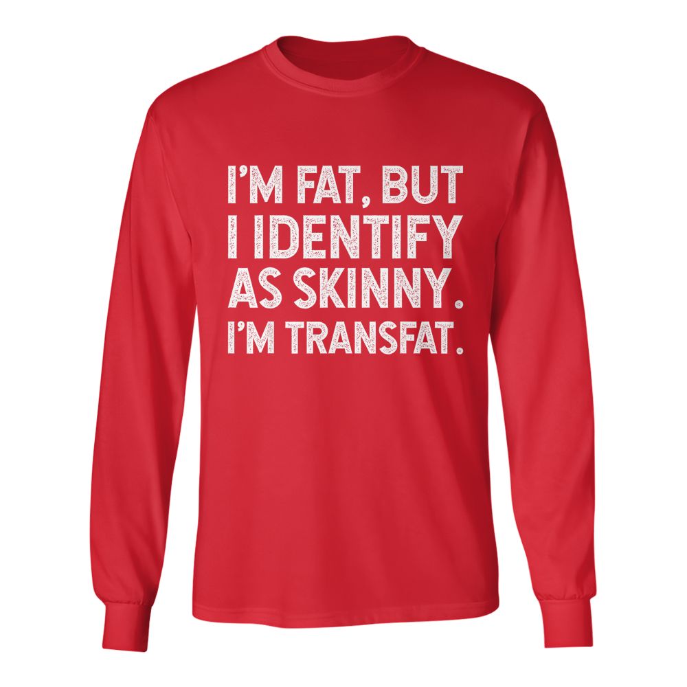 I'm Fat, but I Identify as Skinny, I'm Transfat T-Shirt