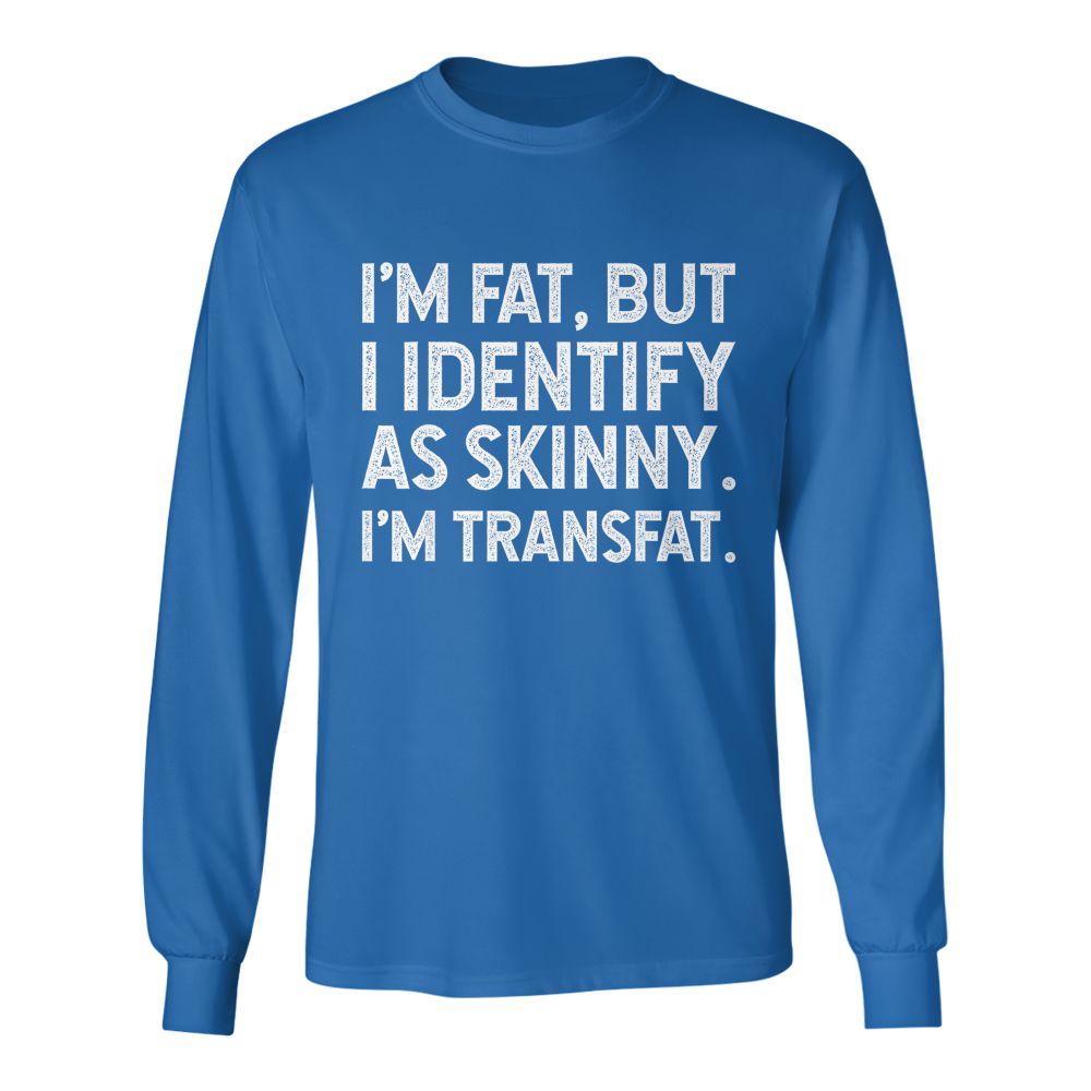 I'm Fat, but I Identify as Skinny, I'm Transfat T-Shirt
