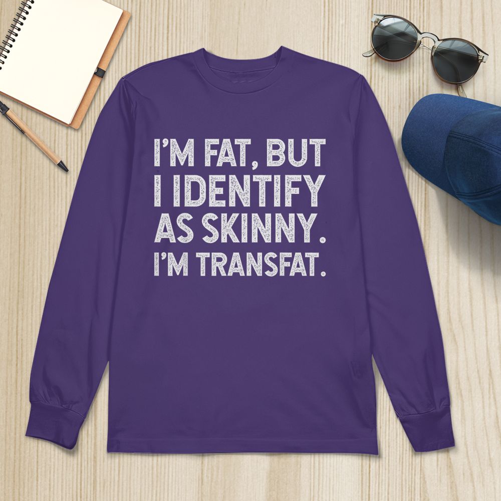 I'm Fat, but I Identify as Skinny, I'm Transfat T-Shirt