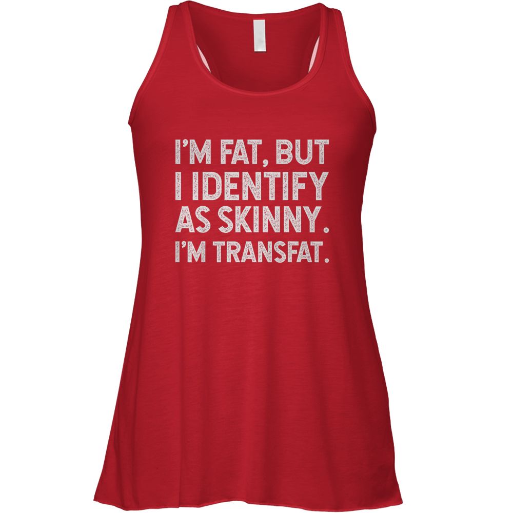 I'm Fat, but I Identify as Skinny, I'm Transfat T-Shirt