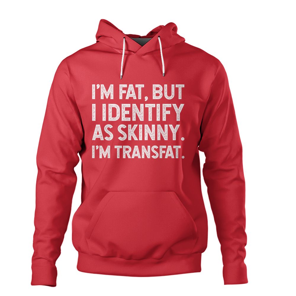 I'm Fat, but I Identify as Skinny, I'm Transfat T-Shirt