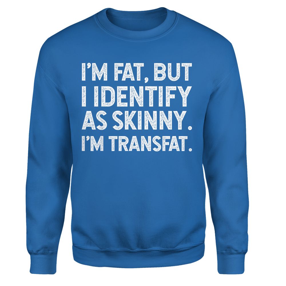 I'm Fat, but I Identify as Skinny, I'm Transfat T-Shirt