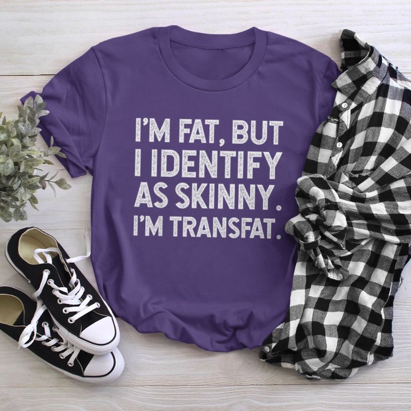 I'm Fat, but I Identify as Skinny, I'm Transfat T-Shirt