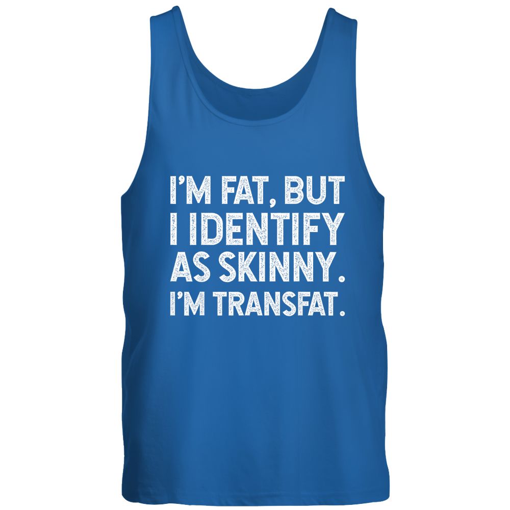 I'm Fat, but I Identify as Skinny, I'm Transfat T-Shirt
