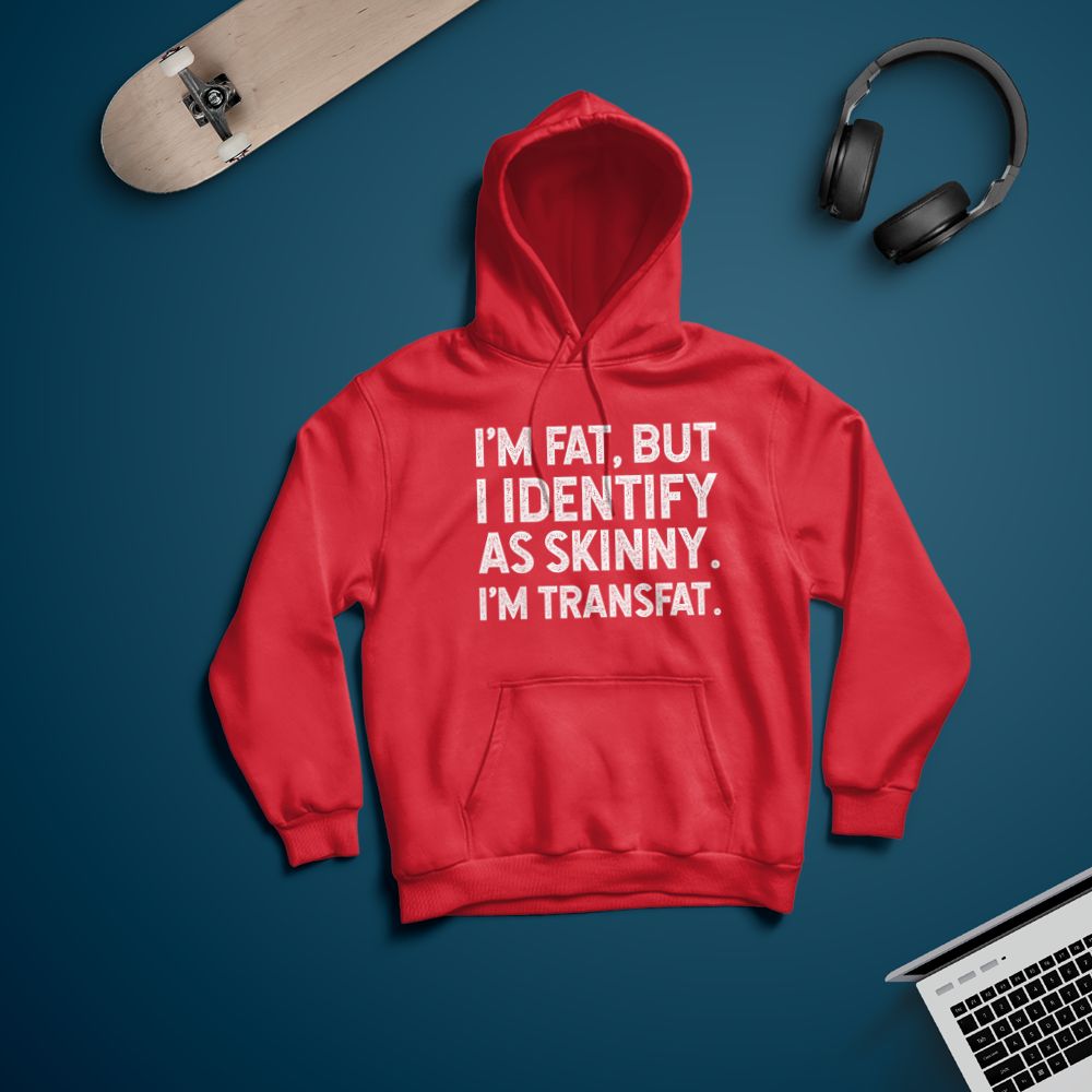I'm Fat, but I Identify as Skinny, I'm Transfat T-Shirt