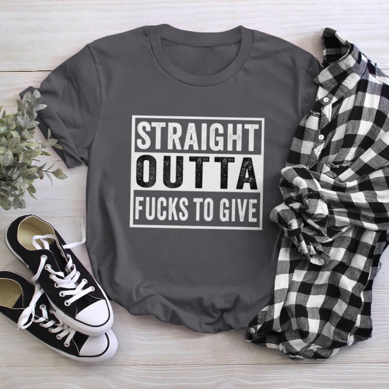 Straight Outta Fucks to Give IDGAF Don't Care Saying Meme T-Shirt