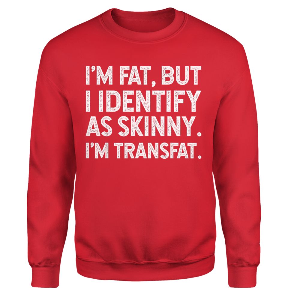 I'm Fat, but I Identify as Skinny, I'm Transfat T-Shirt