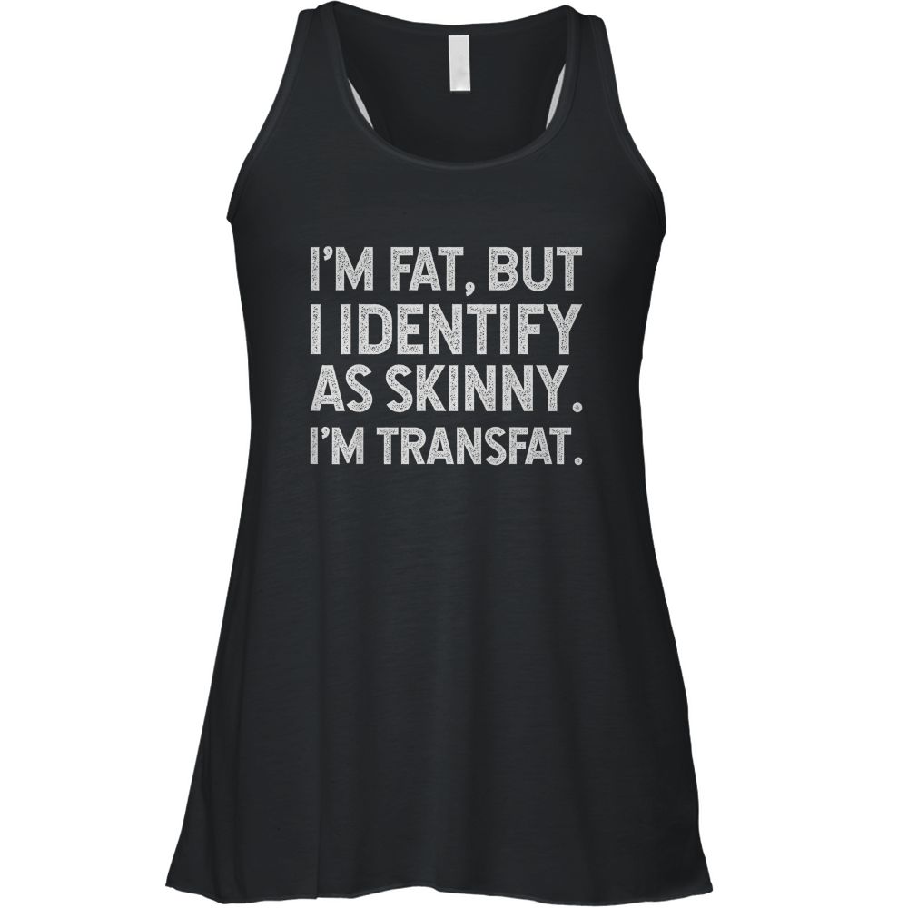 I'm Fat, but I Identify as Skinny, I'm Transfat T-Shirt