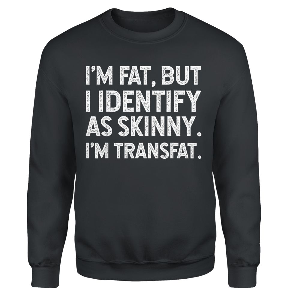 I'm Fat, but I Identify as Skinny, I'm Transfat T-Shirt