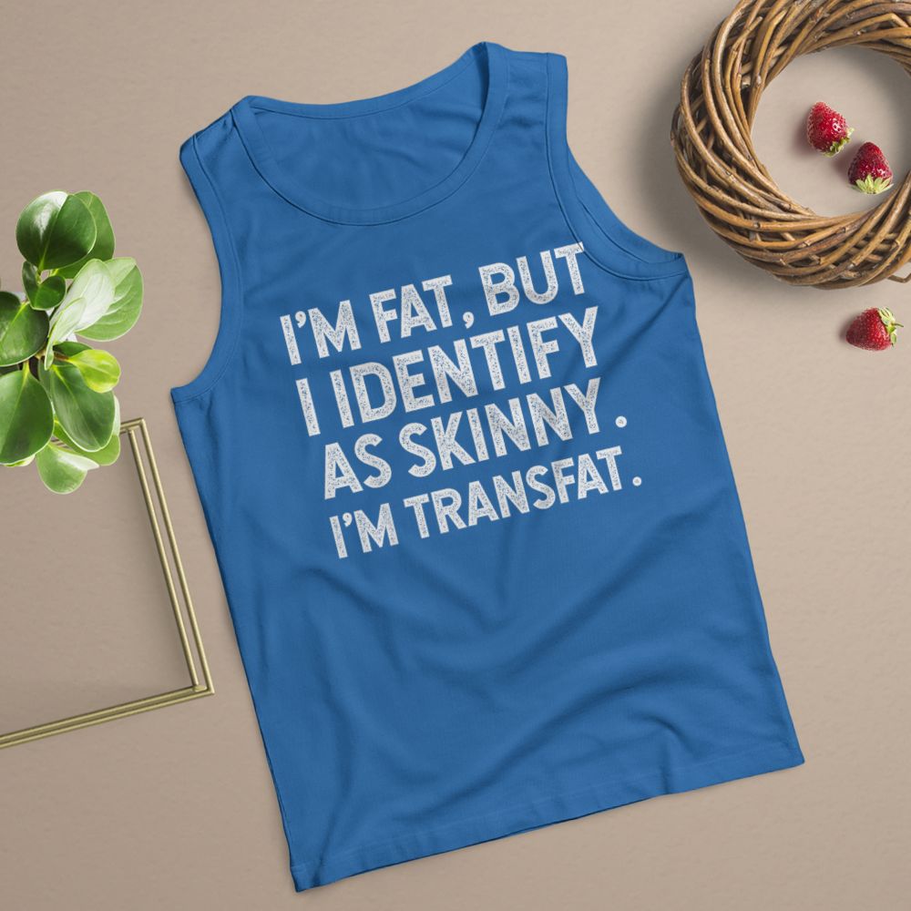 I'm Fat, but I Identify as Skinny, I'm Transfat T-Shirt