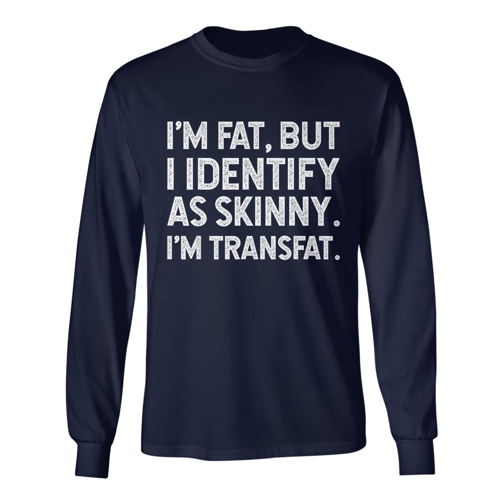 I'm Fat, but I Identify as Skinny, I'm Transfat T-Shirt